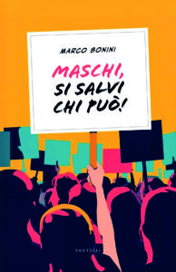 Copertina del libro Maschi, si salvi chi pu&ograve;! di Marco Bonini, con illustrazione di una folla che solleva cartelli.